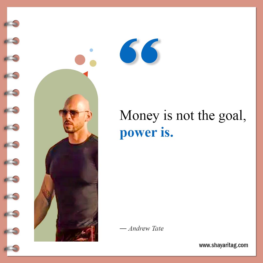Money is not the goal power is-Best Andrew Tate Quotes Inspirational quotes about money