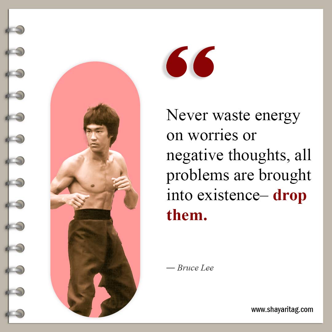 Never waste energy on worries or negative thoughts-Famous Quotes by Bruce Lee about life and Love
