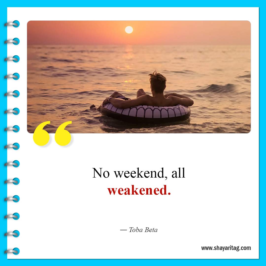 No weekend all weakened-Quote of the weekend Best Inspirational weekend quotes