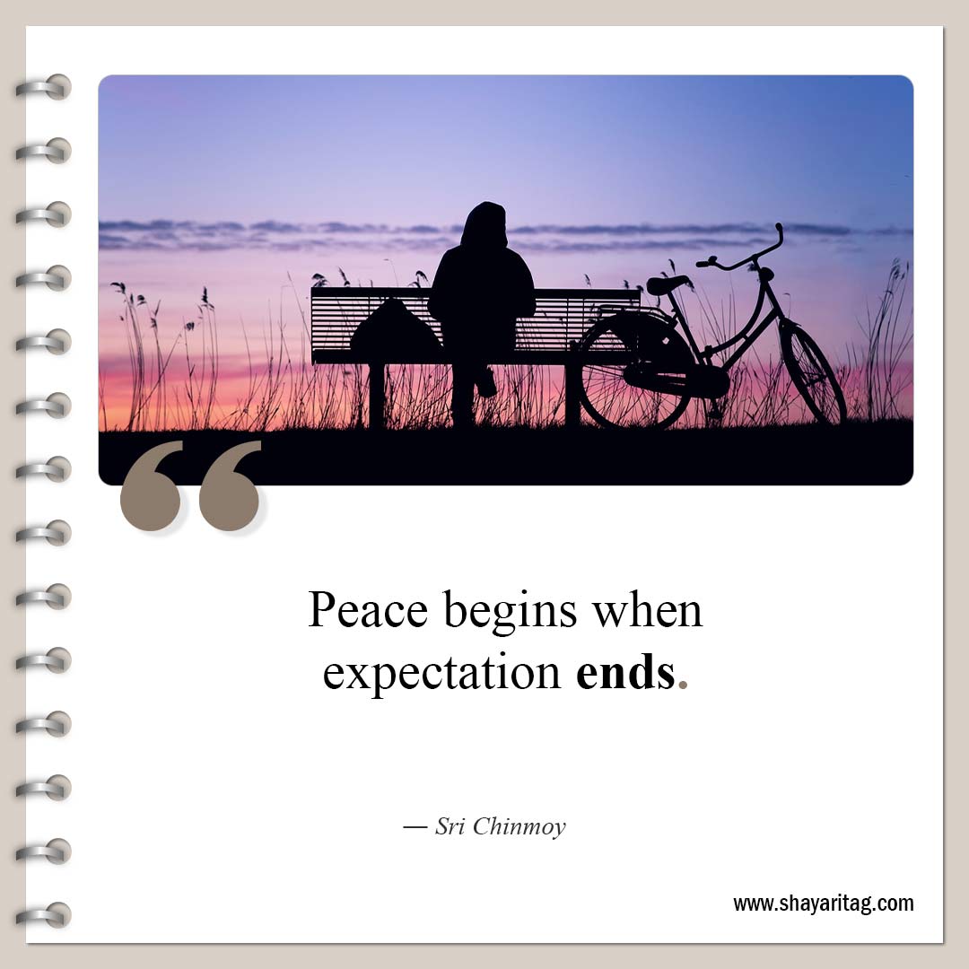 Peace begins when expectation ends-Quotes about peace Short peacefulness quotes