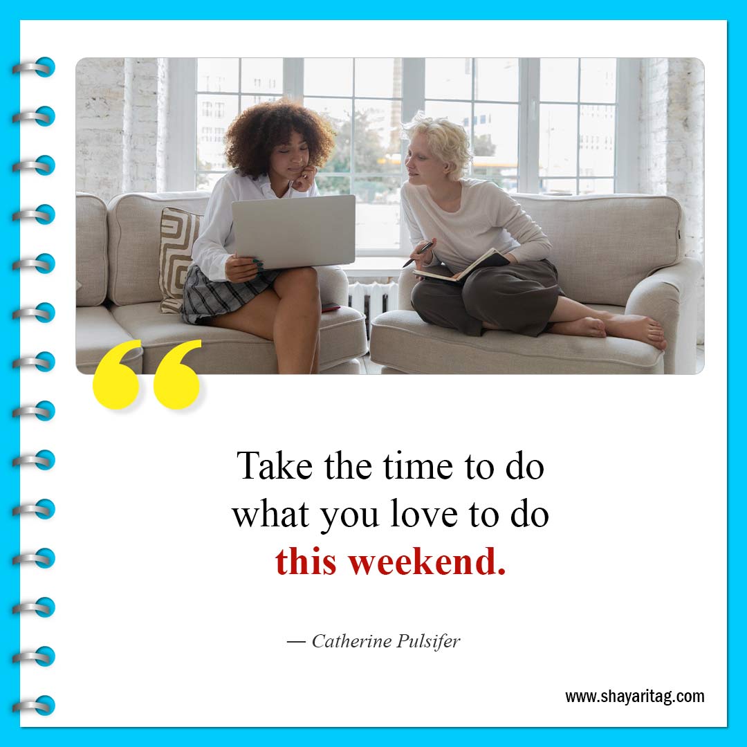 Take the time to do-Quote of the weekend Best Inspirational weekend quotes