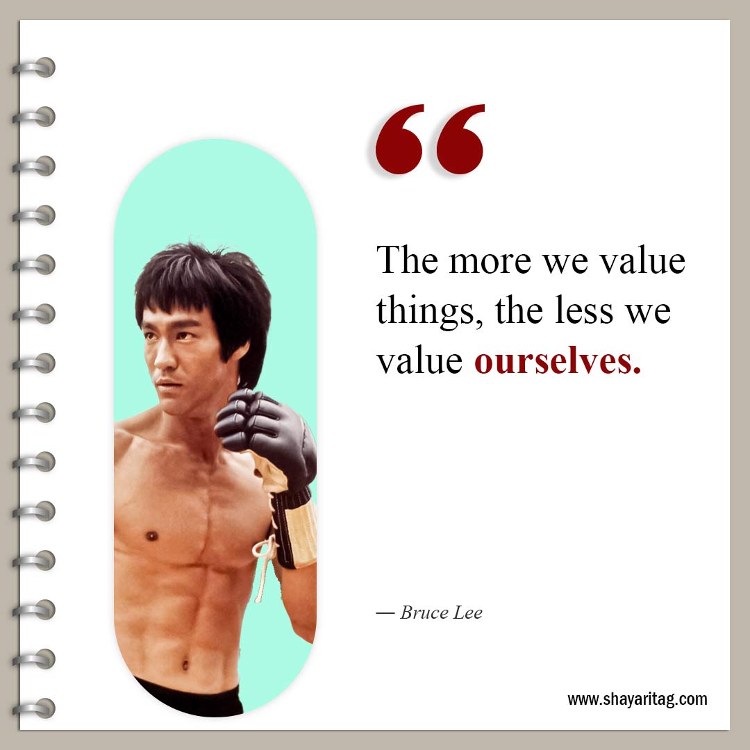The more we value things-Famous Quotes by Bruce Lee about life and Love