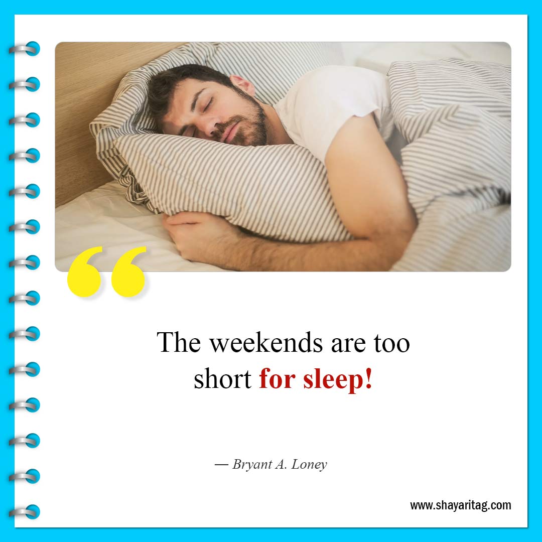The weekends are too short for sleep-Quote of the weekend Best Inspirational weekend quotes
