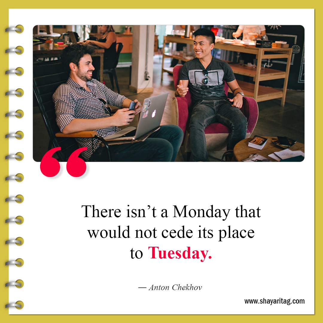 There isn’t a Monday that would-Best Tuesday motivational quotes for business work 