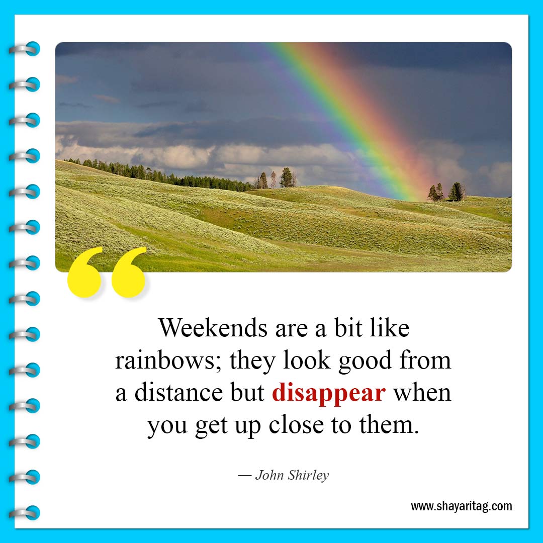 Weekends are a bit like rainbows-Quote of the weekend Best Inspirational weekend quotes