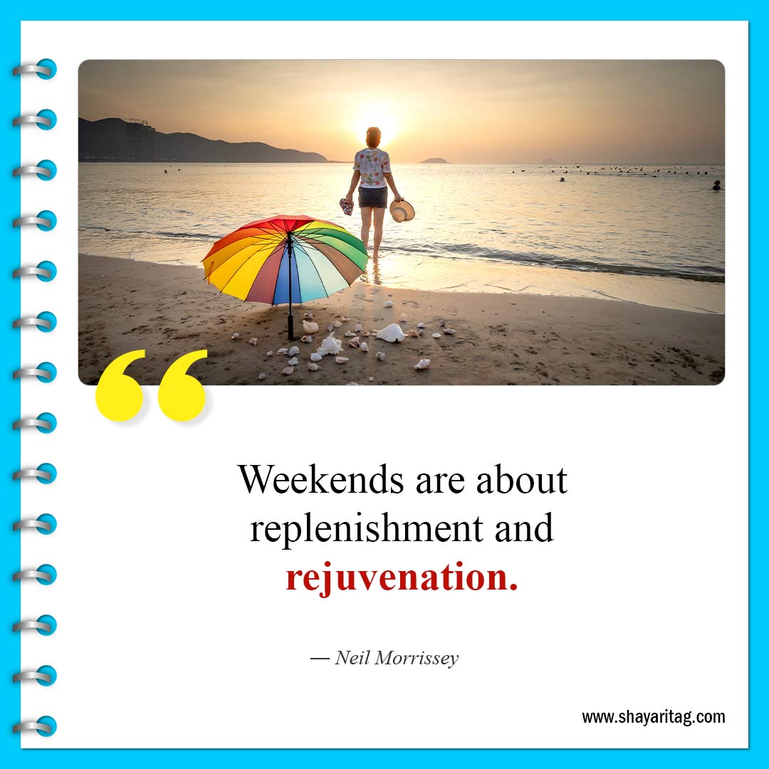 Weekends are about replenishment-Quote of the weekend Best Inspirational weekend quotes