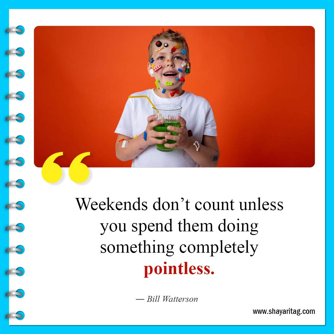 Weekends don’t count unless you spend-Quote of the weekend Best Inspirational weekend quotes