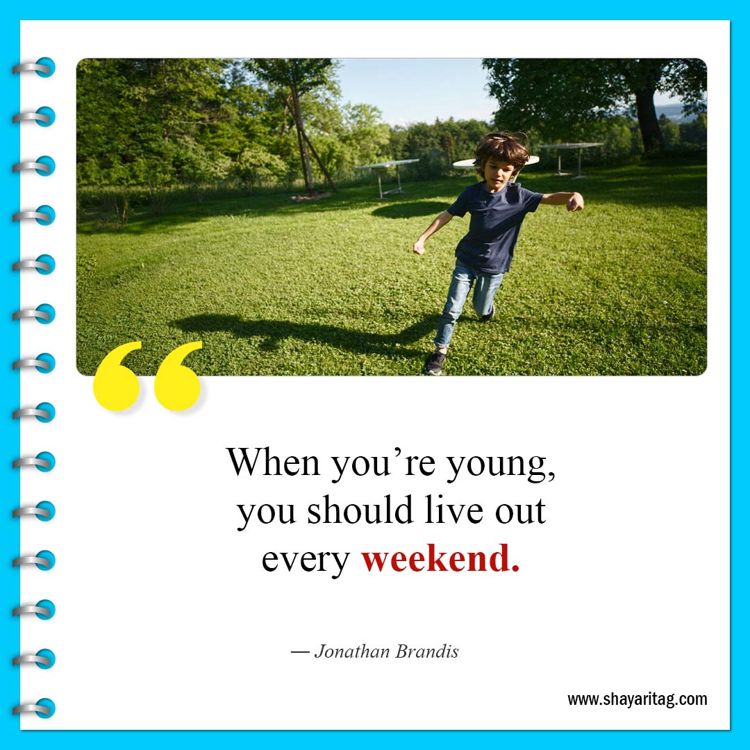 When you’re young you should live out-Quote of the weekend Best Inspirational weekend quotes