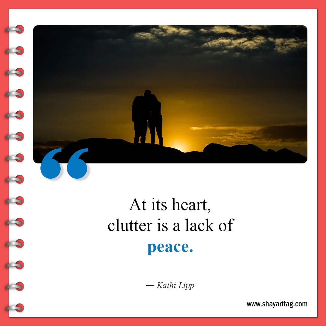 At its heart clutter is a lack of peace-Famous Clutter Quotes Inspiration for declutter Quotes