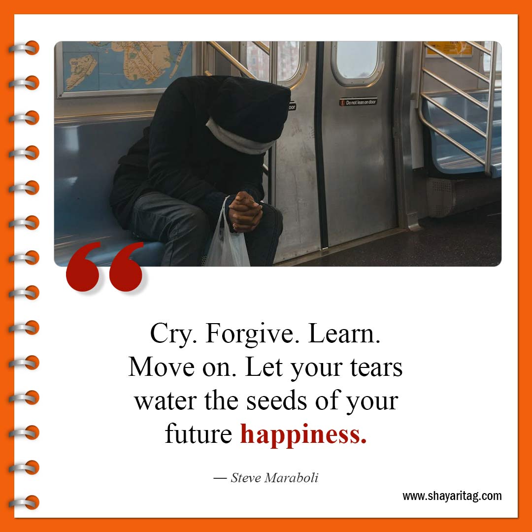 Cry. Forgive. Learn. Move on-Short Moving on Quotes about life and relationships
