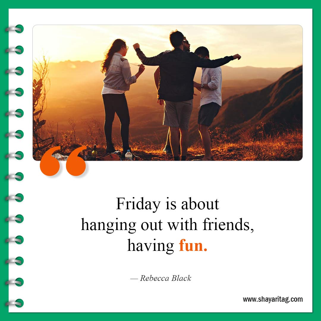 Friday is about hanging out with friends-Best Happy Friday motivational quotes for business work
