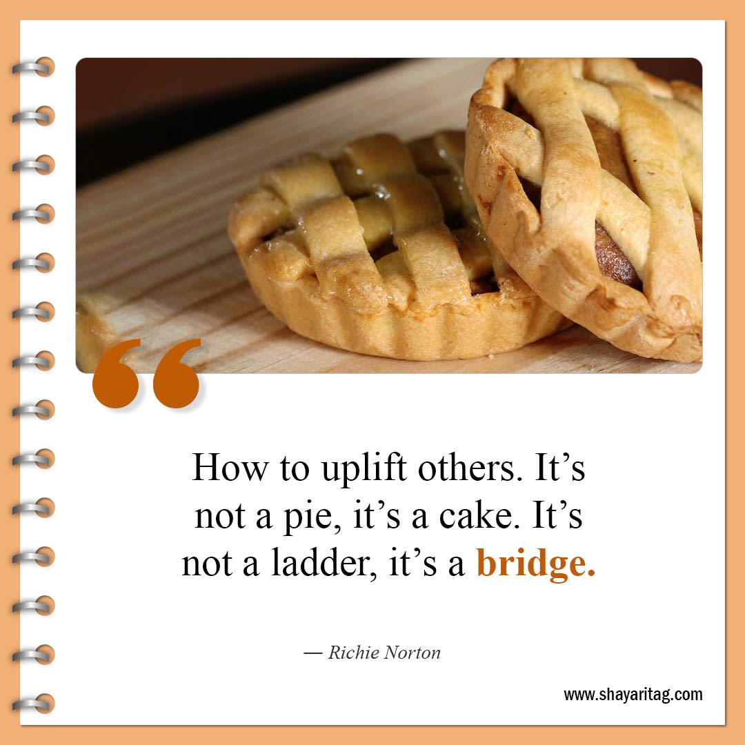 How to uplift others It’s not a pie-Quotes about pie Famous pie quotes with Image