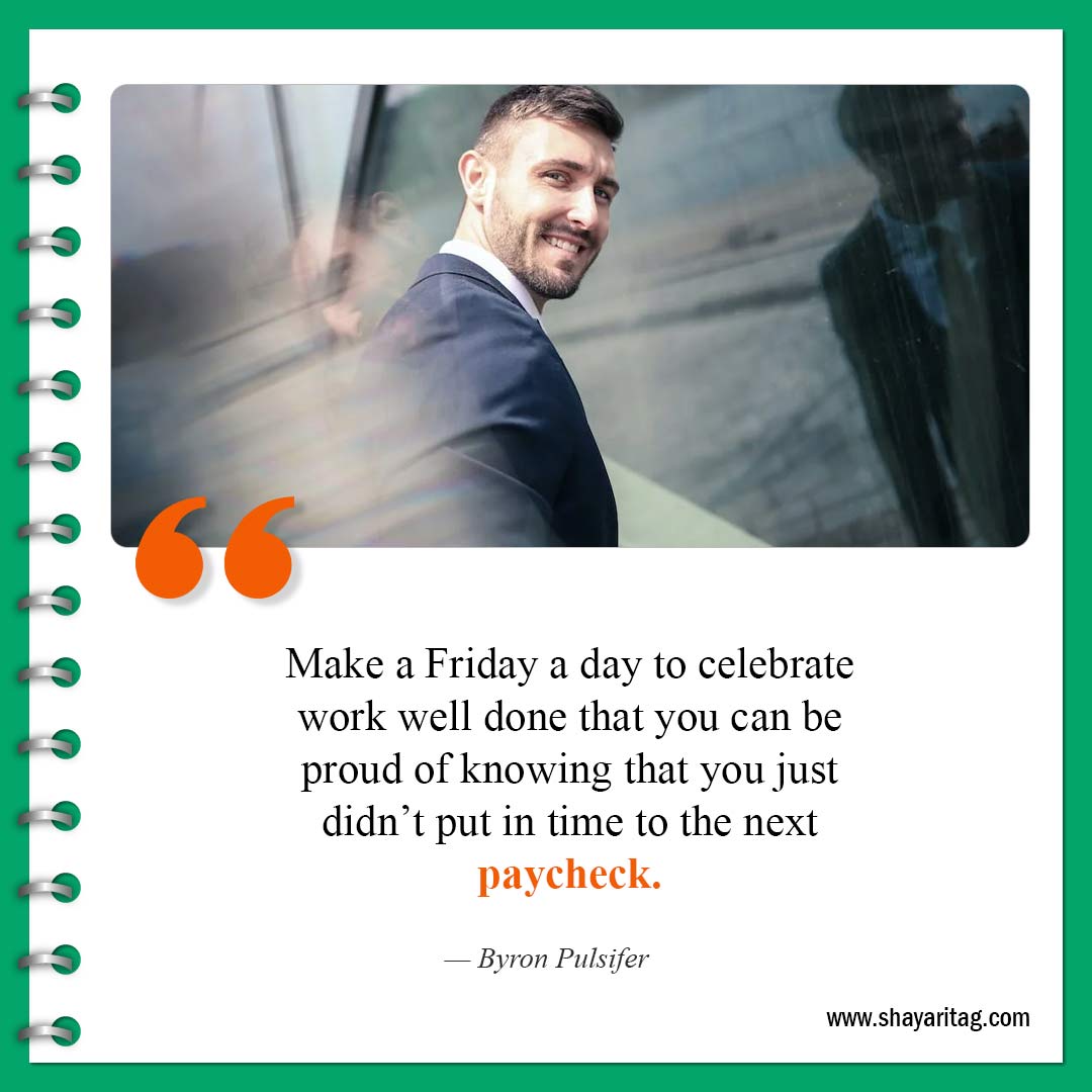 Make a Friday a day to celebrate work-Best Happy Friday motivational quotes for business work