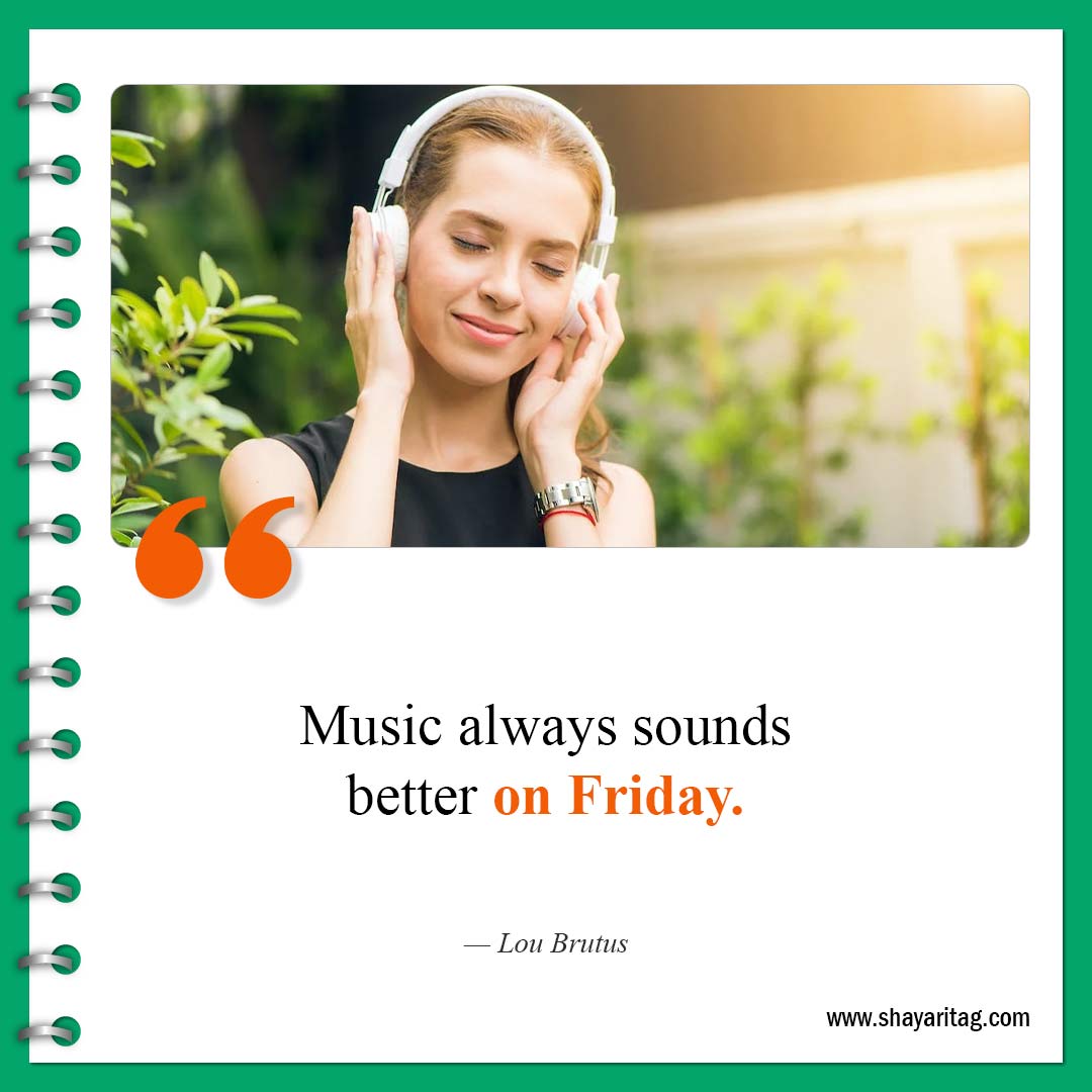 Music always sounds better-Best Happy Friday motivational quotes for business work