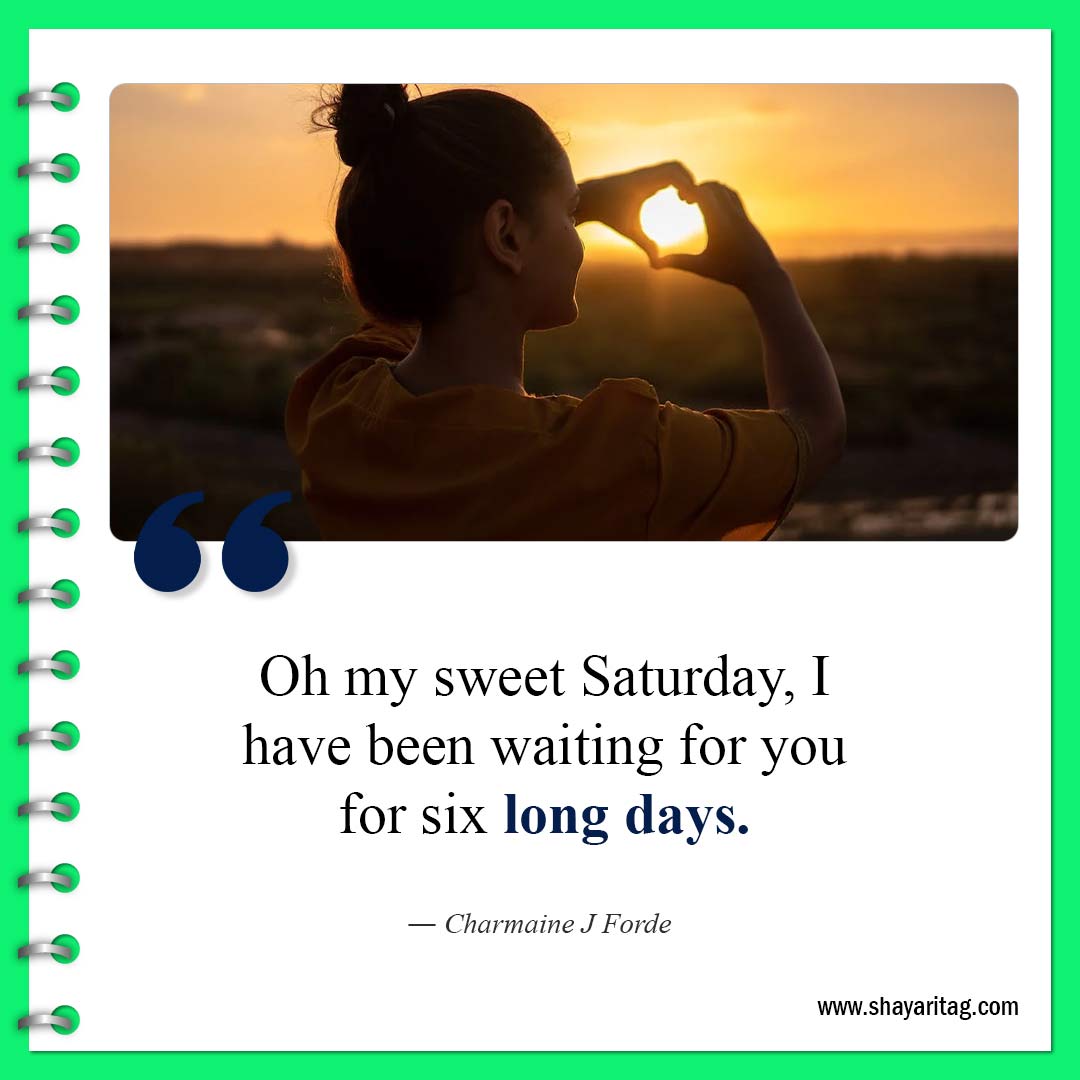 Oh my sweet Saturday I have-Happy Saturday Quotes Sayings Best motivational inspirational quotes