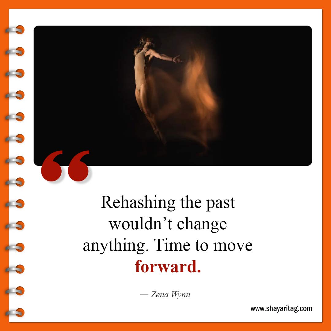 Rehashing the past wouldn’t change-Short Moving on Quotes about life and relationships