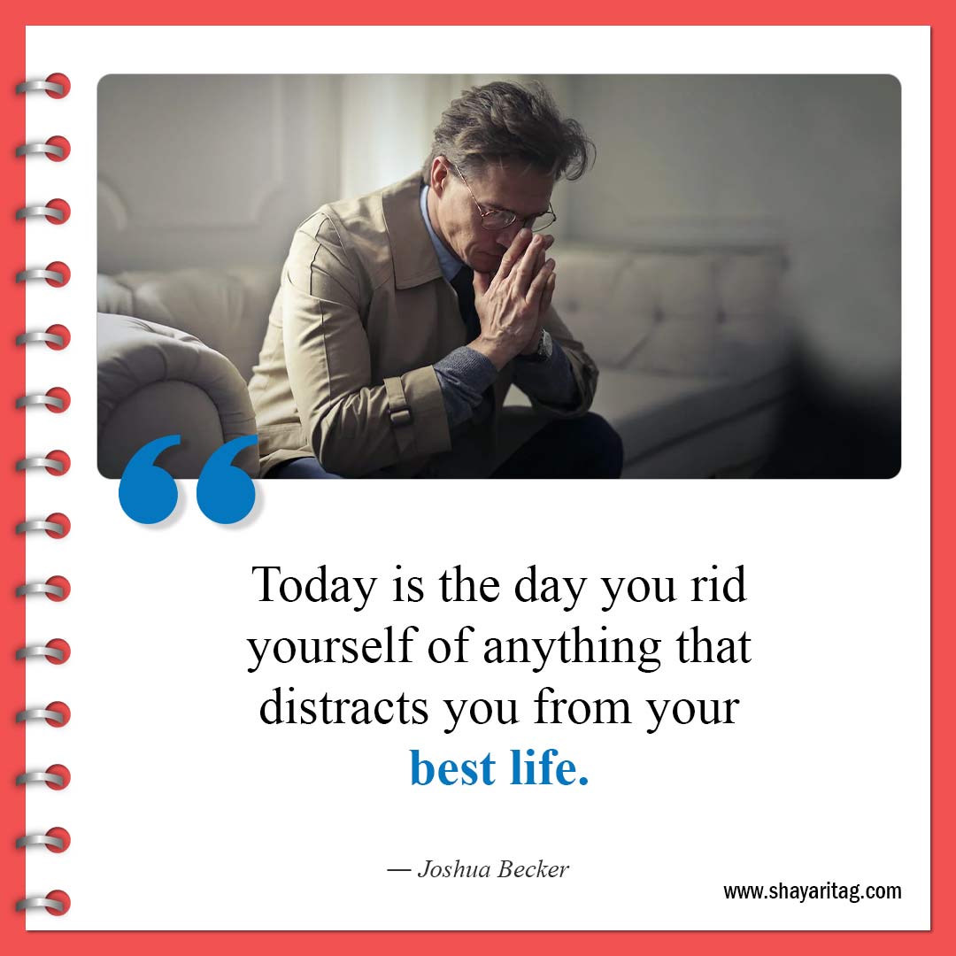 Today is the day you rid yourself-Famous Clutter Quotes Inspiration for declutter Quotes