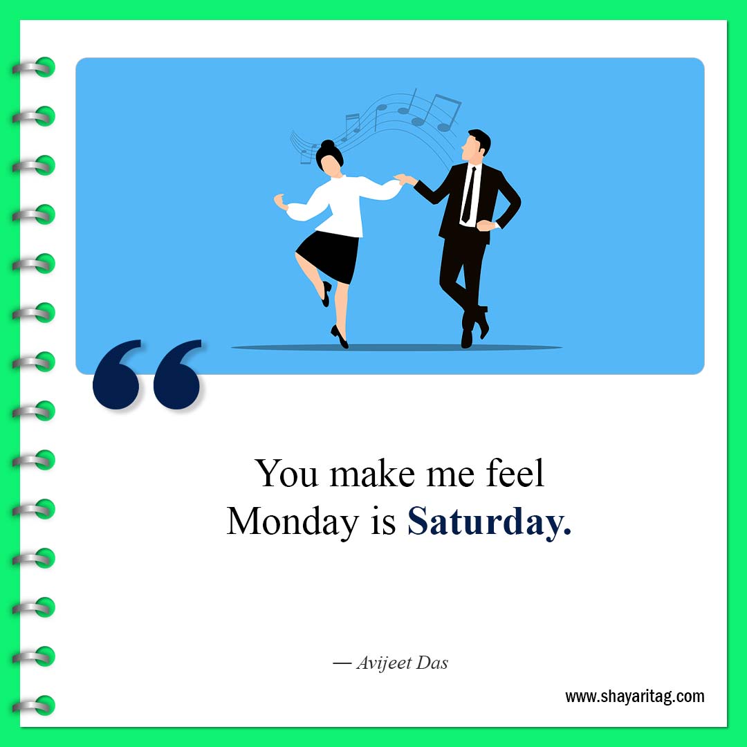 You make me feel Monday is-Happy Saturday Quotes Sayings Best motivational inspirational quotes