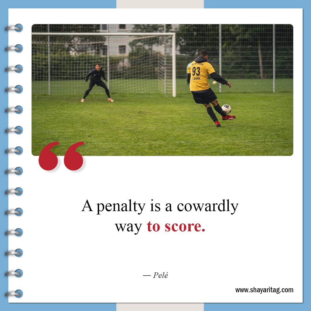 A penalty is a cowardly way to score-Inspirational Soccer Quotes from The Greatest Players