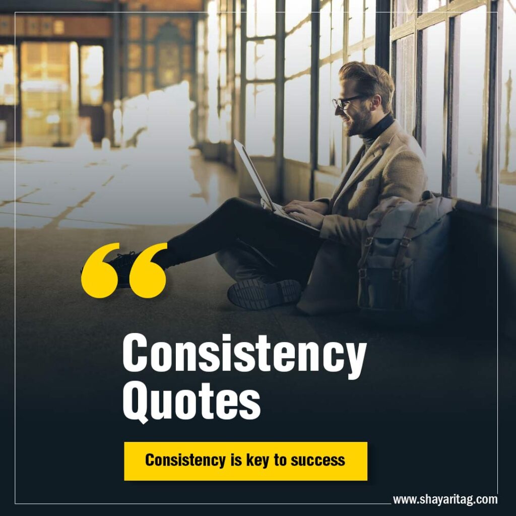 Best Consistency Quotes Consistency is key to success