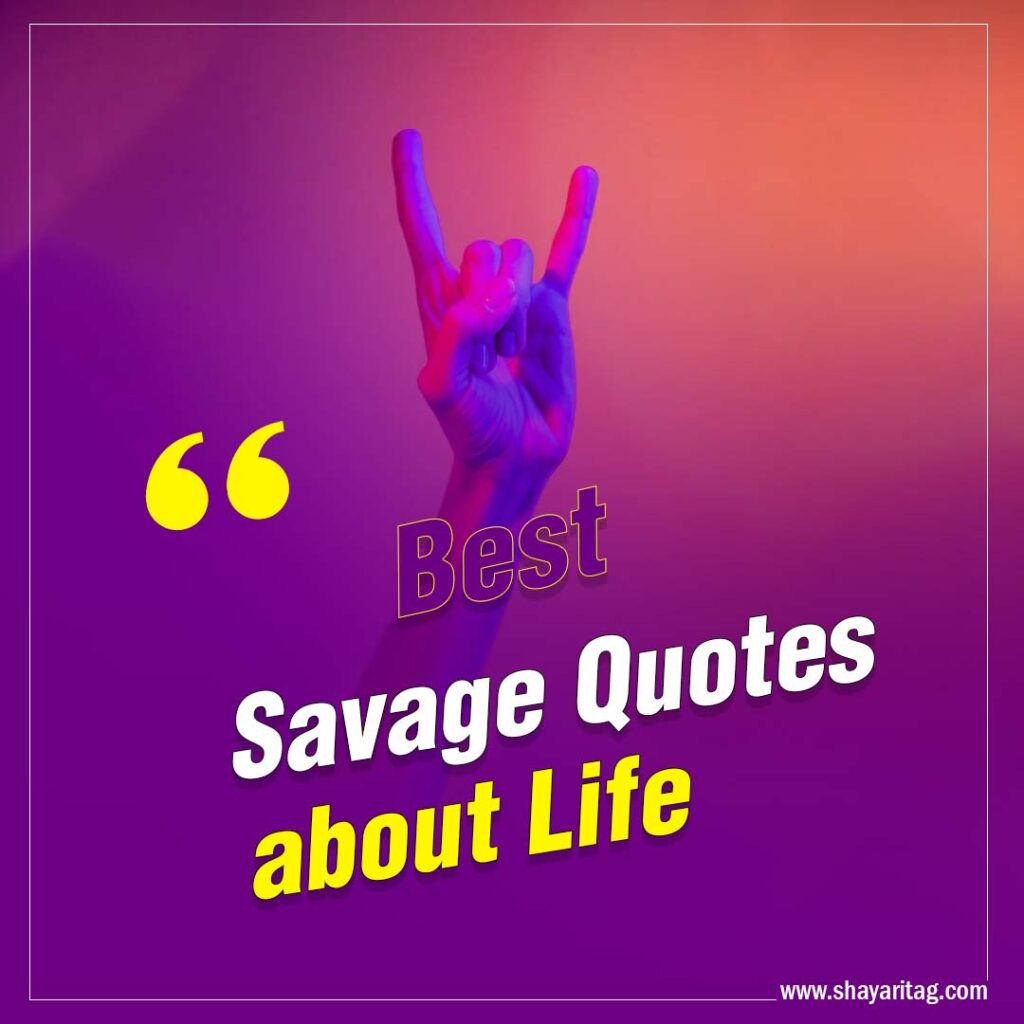 Best Savage Quotes about Life