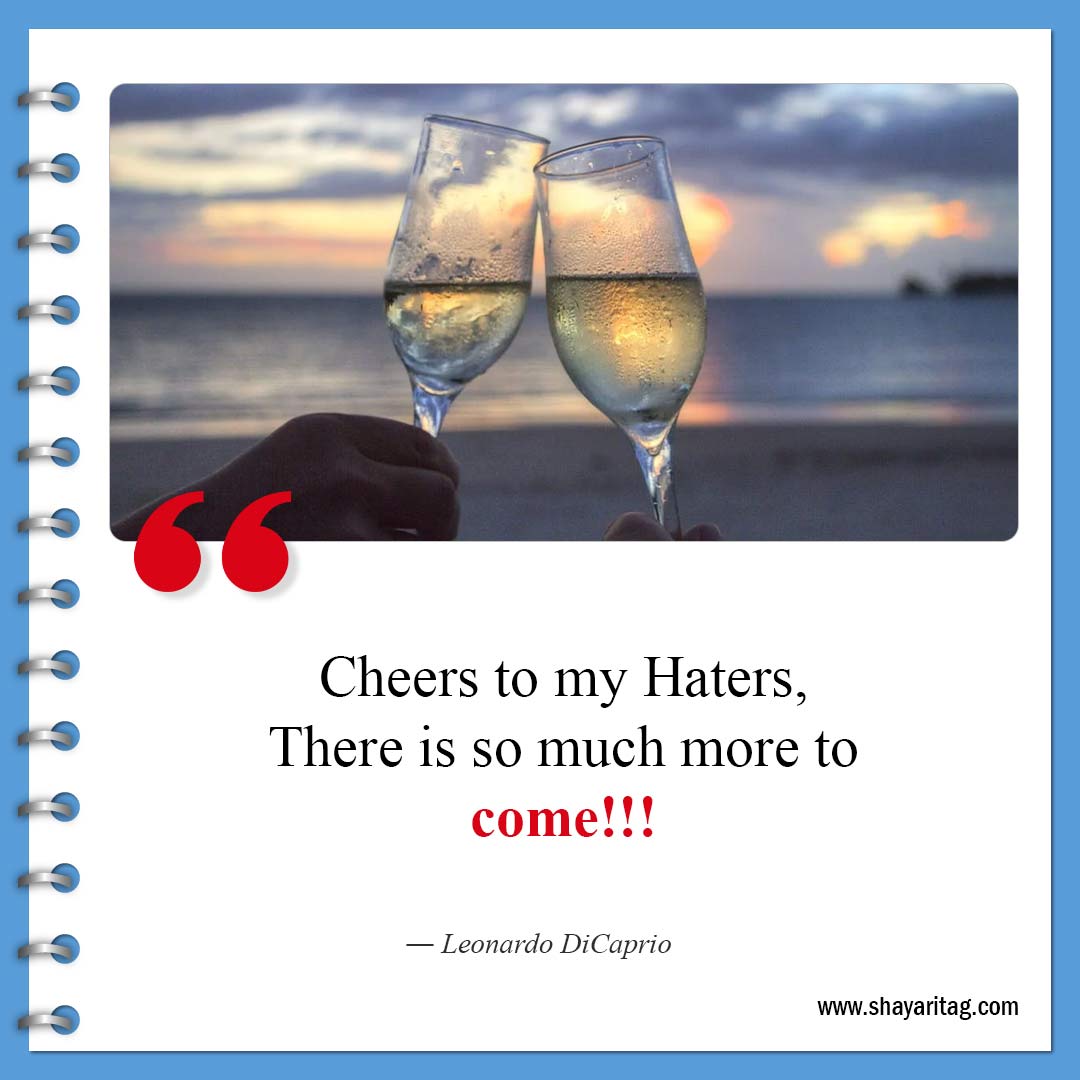 Cheers to my Haters-Best Savage Quotes about Life
