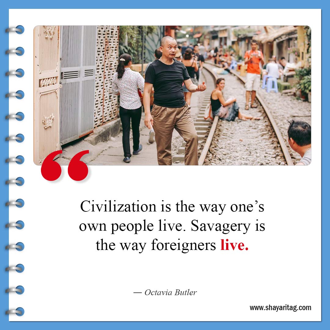 Civilization is the way one’s own people live-Best Savage Quotes about Life