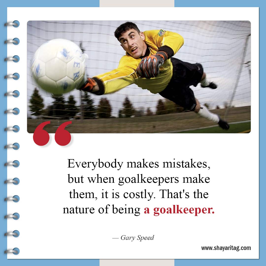 Everybody makes mistakes but when goalkeepers-Inspirational Soccer Quotes from The Greatest Players