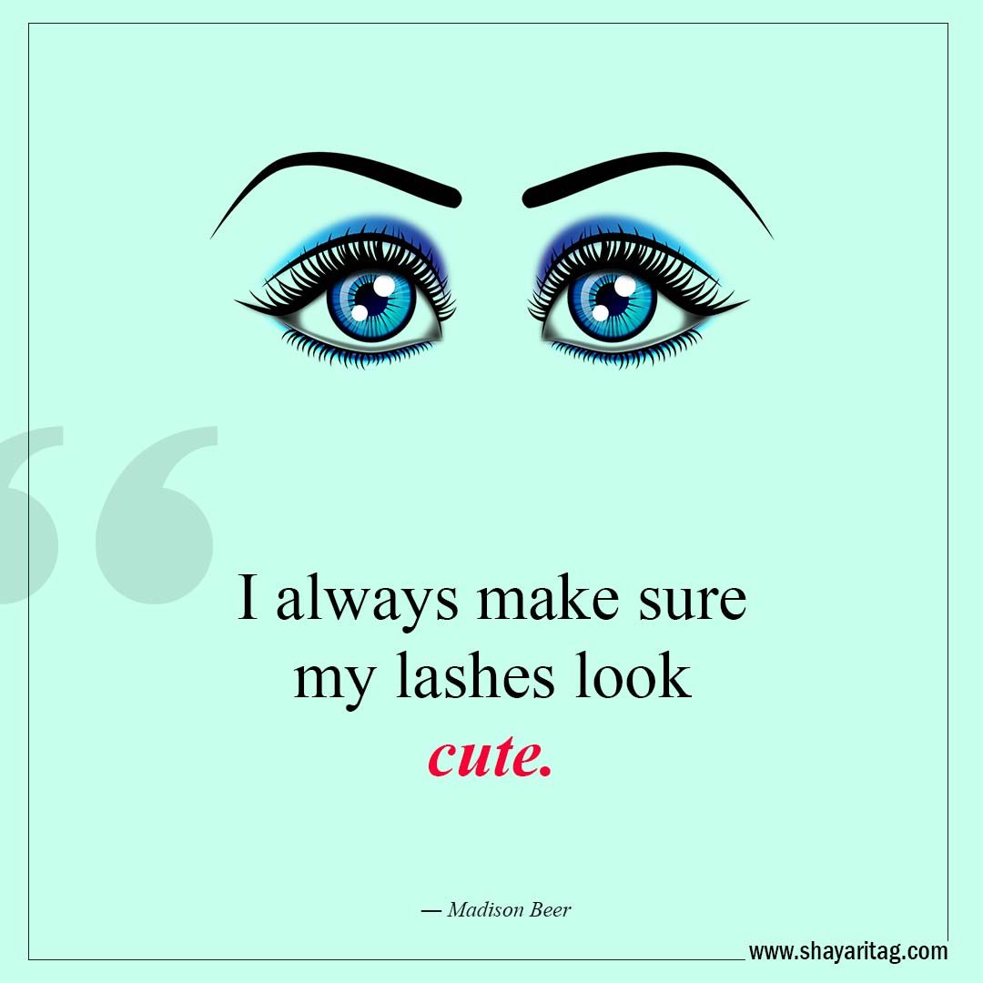 I always make sure my lashes look cute-Best Lashes quotes for Beautiful Eyelashes Quotes