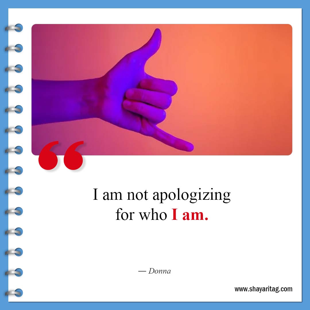 I am not apologizing for who I am-Best Savage Quotes about Life