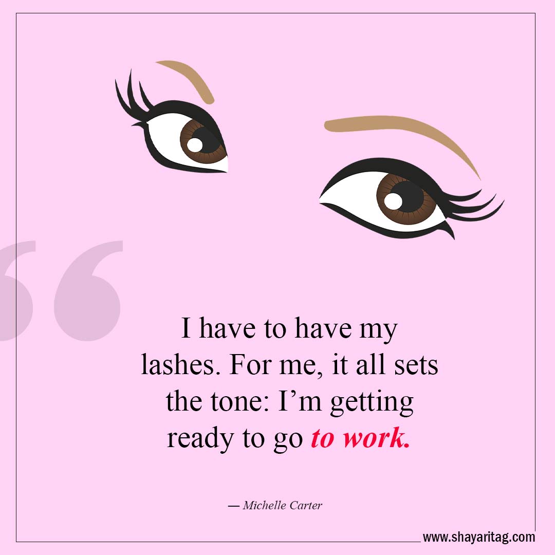 I have to have my lashes-Best Lashes quotes for Beautiful Eyelashes Quotes