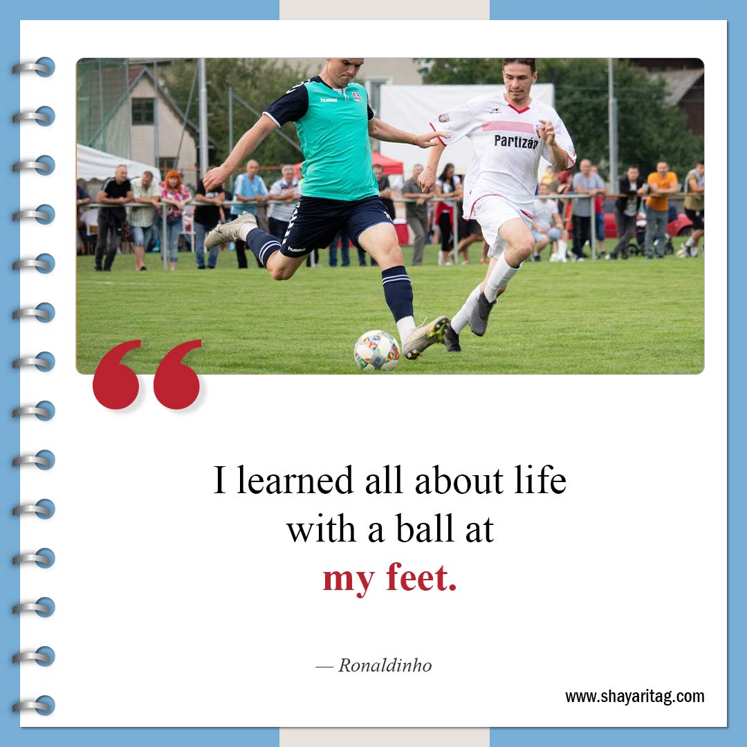 I learned all about life with a ball at my feet-Inspirational Soccer Quotes from The Greatest Players