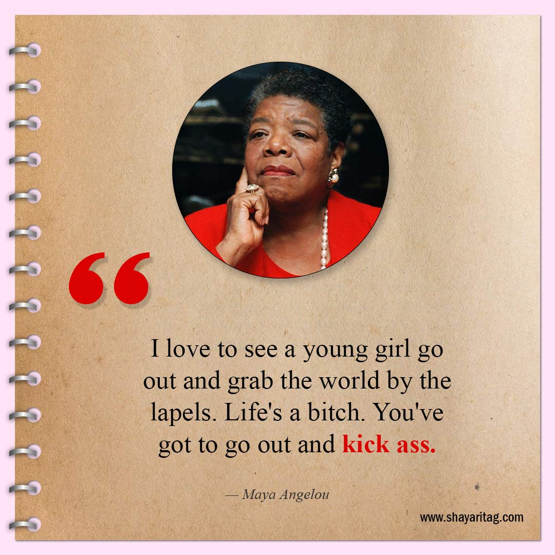 I love to see a young girl go out-Inspirational Maya Angelou Quotes for women