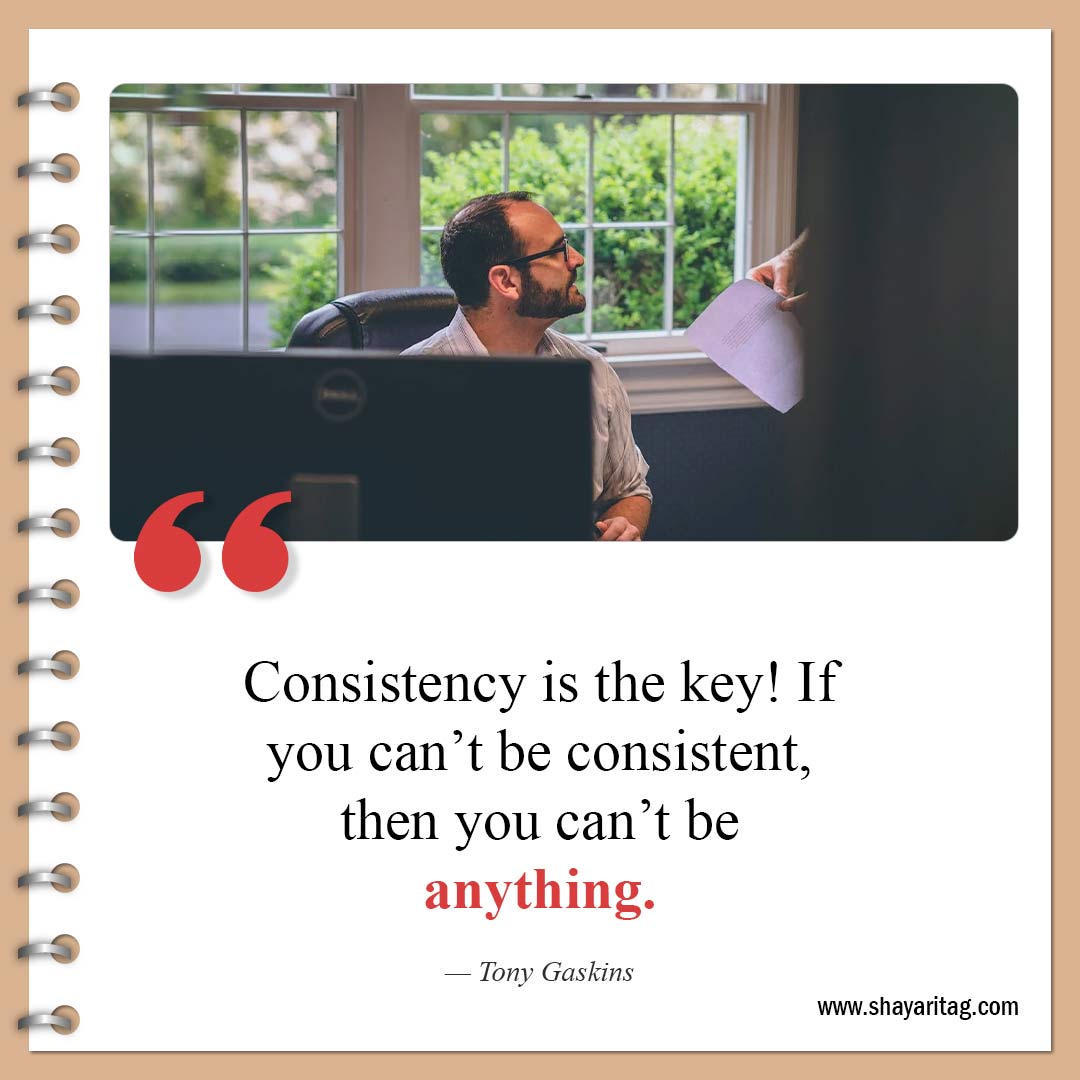 If you can’t be consistent-Best Consistency Quotes Consistency is key to success