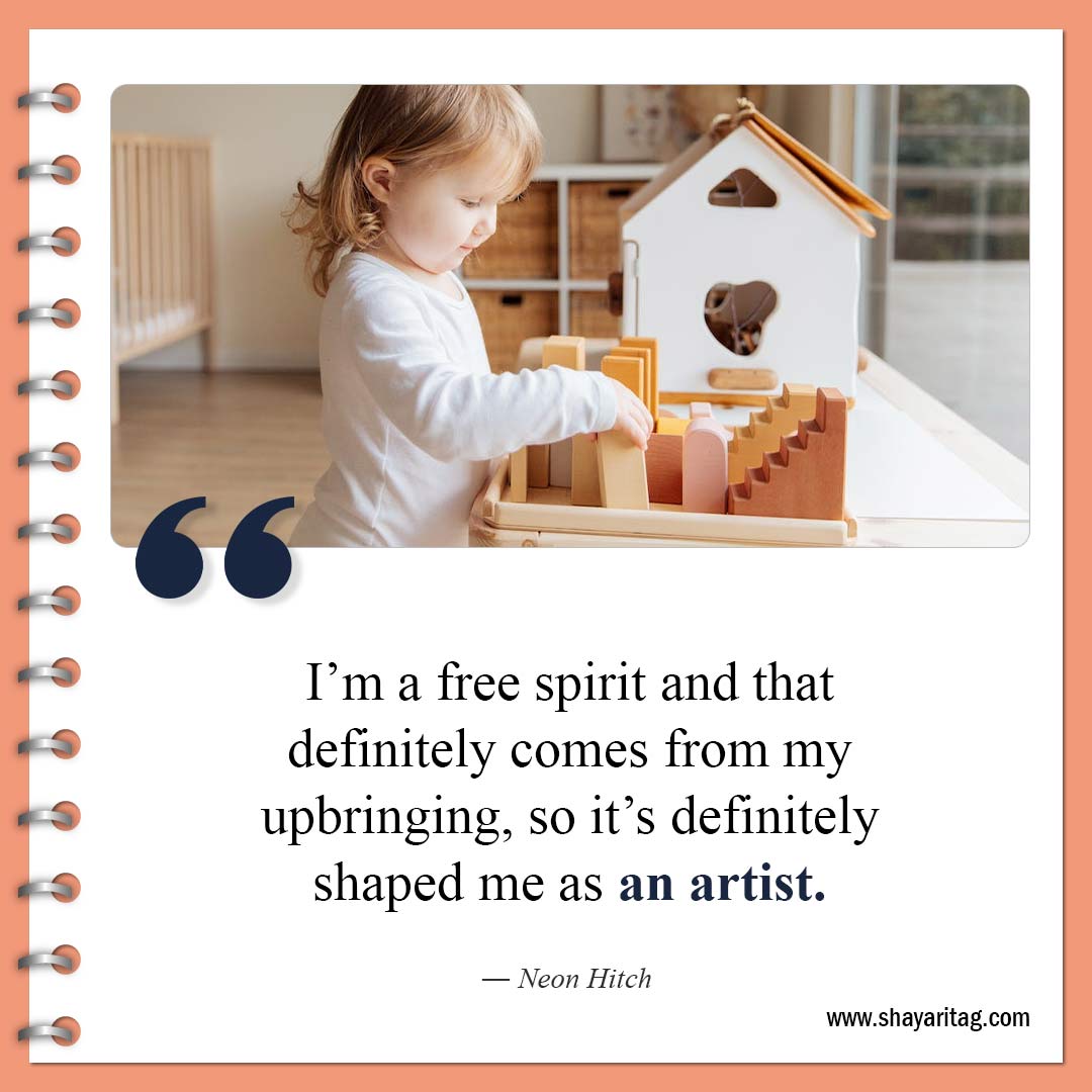 I’m a free spirit and that definitely comes from my upbringing-Famous Free Spirit Quotes