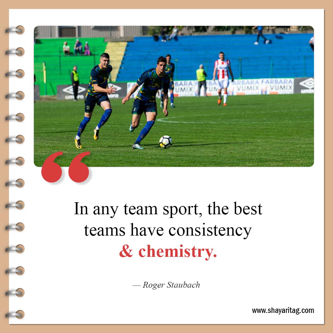 In any team sport, the best teams-Best Consistency Quotes Consistency is key to success