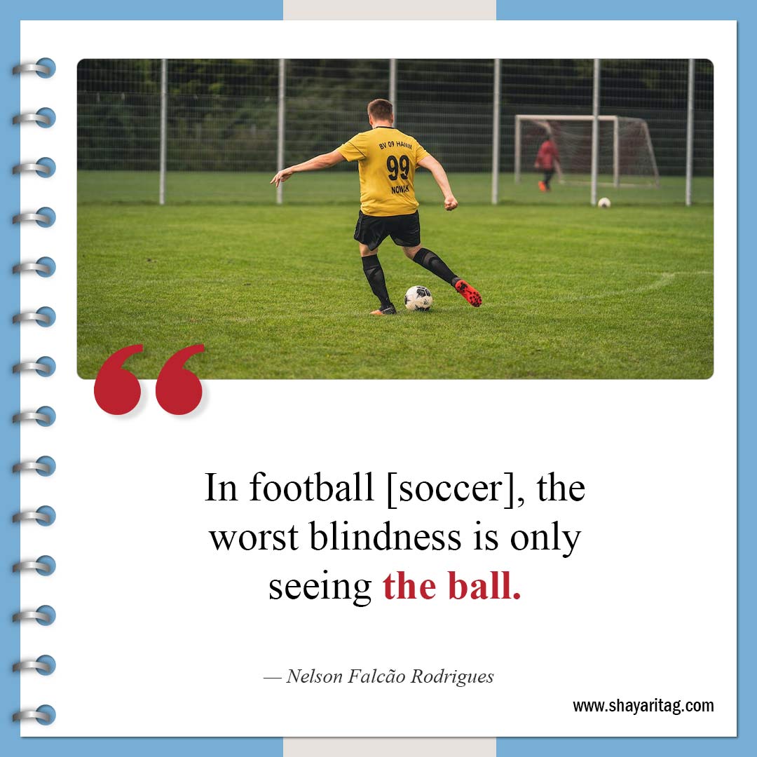 In football [soccer] the worst blindness-Inspirational Soccer Quotes from The Greatest Players
