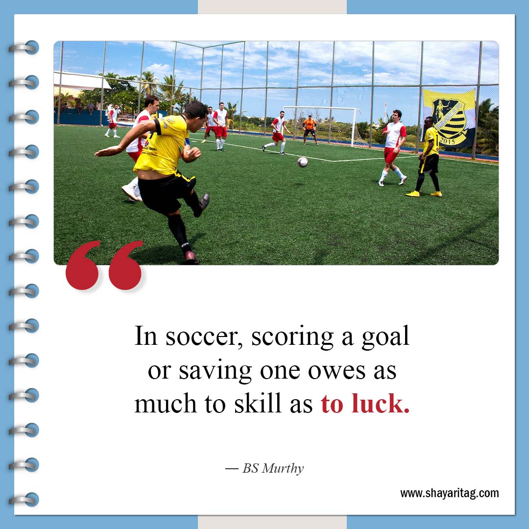 In soccer scoring a goal or saving one-Inspirational Soccer Quotes from The Greatest Players