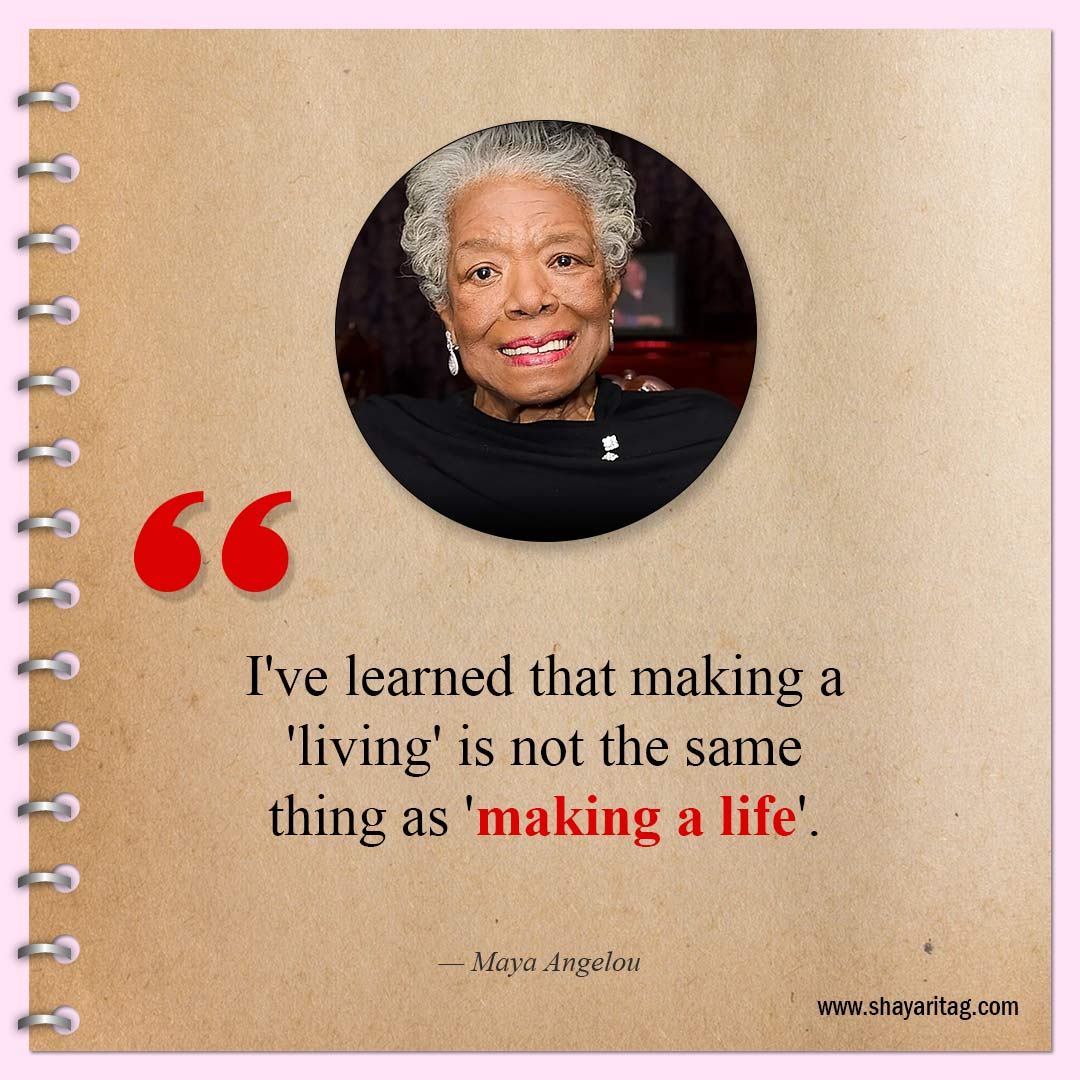 I've learned that making a living-Inspirational Maya Angelou Quotes