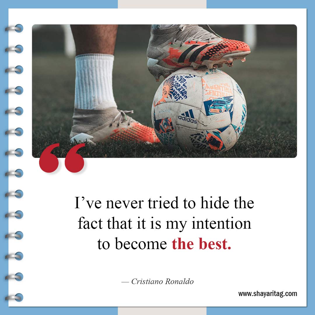 I’ve never tried to hide the fact-Inspirational Soccer Quotes from The Greatest Players