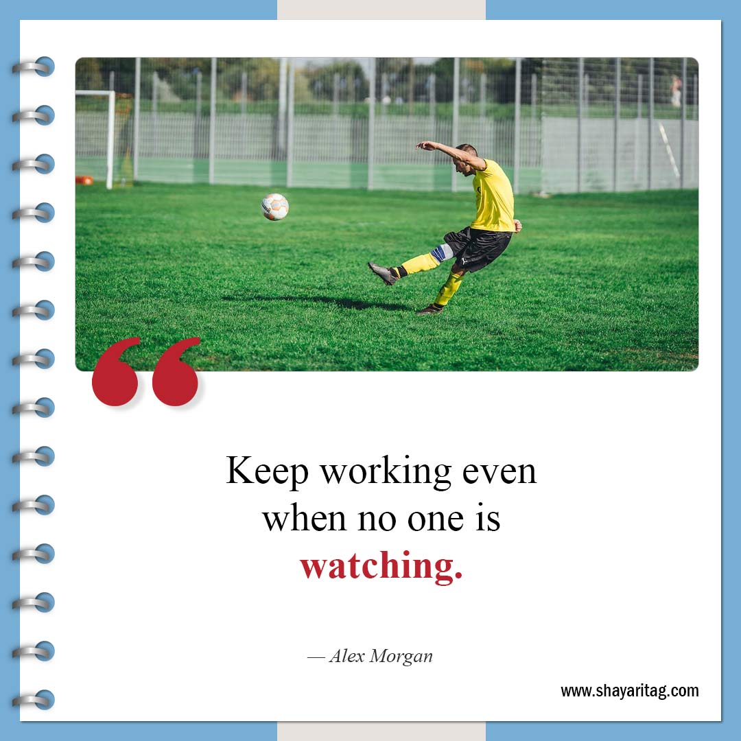 Keep working even when no one is watching-Inspirational Soccer Quotes from The Greatest Players