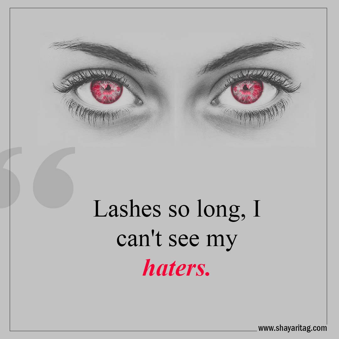 Lashes so long, I can't see my haters-Best Lashes quotes for Beautiful Eyelashes Quotes