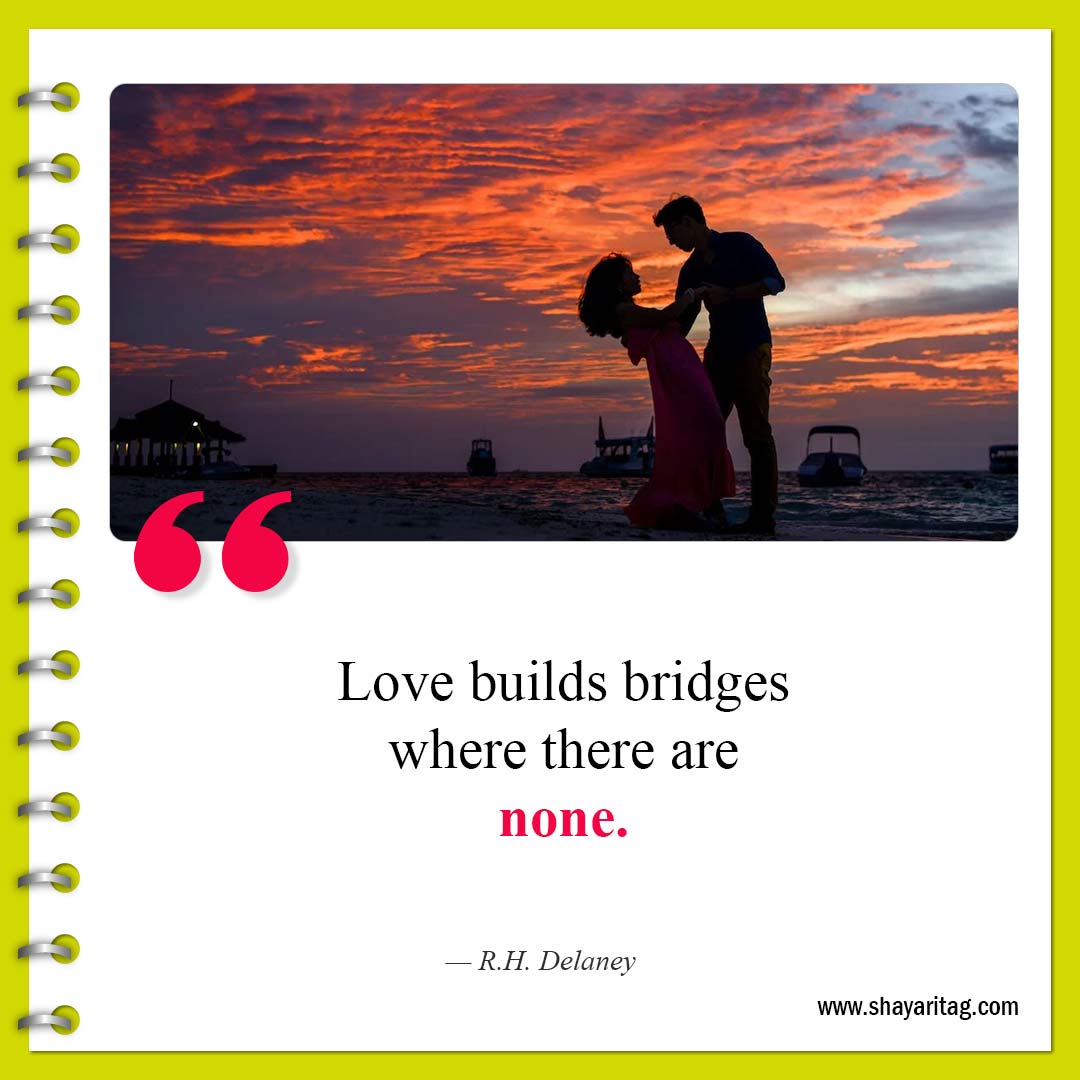 Love builds bridges where there are none-Best Short Cute Quotes for Love and Life