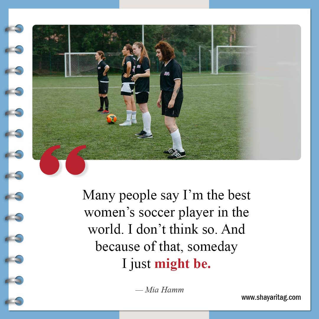 Many people say I’m the best women’s soccer player-Inspirational Soccer Quotes from The Greatest Players