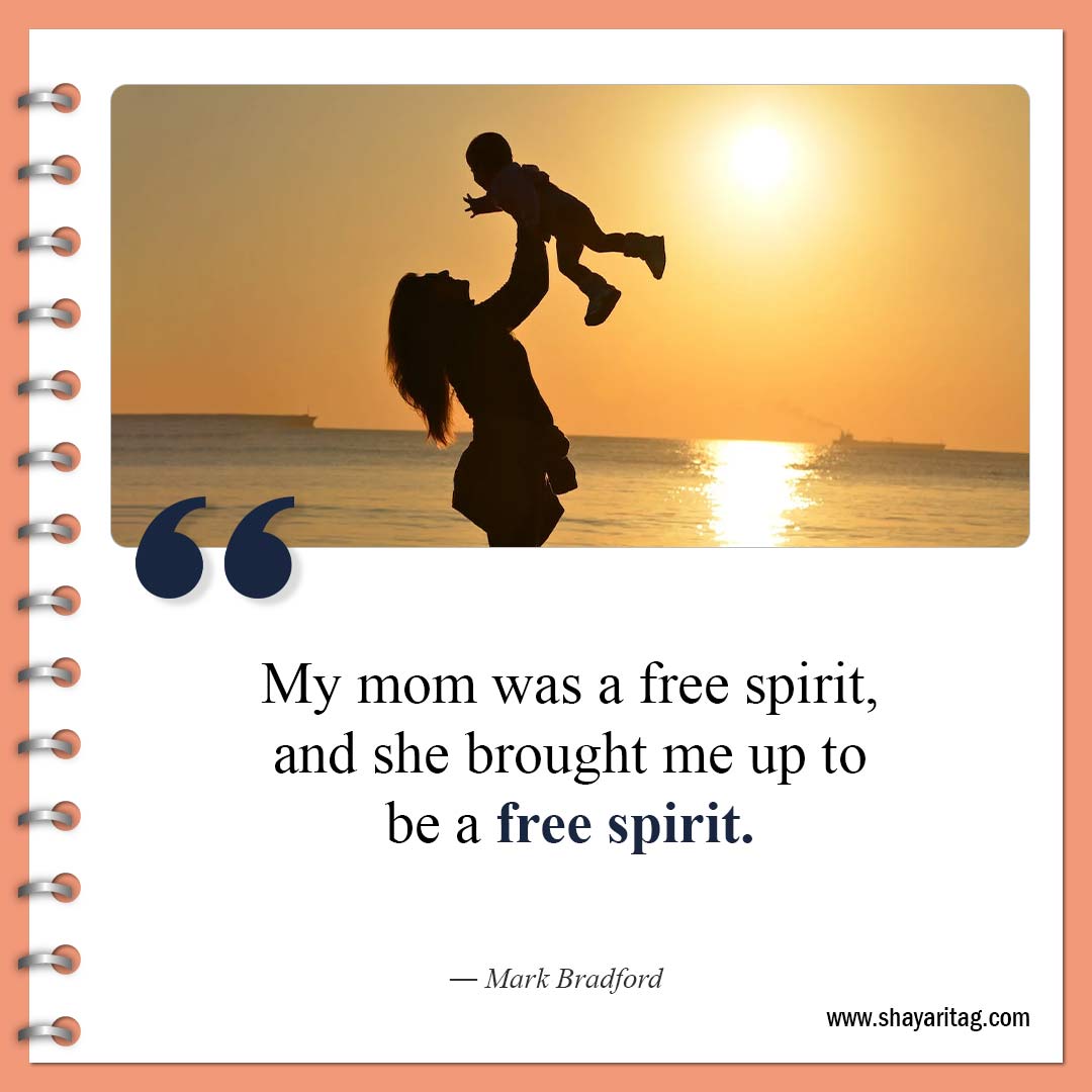 My mom was a free spirit-Famous Free Spirit Quotes