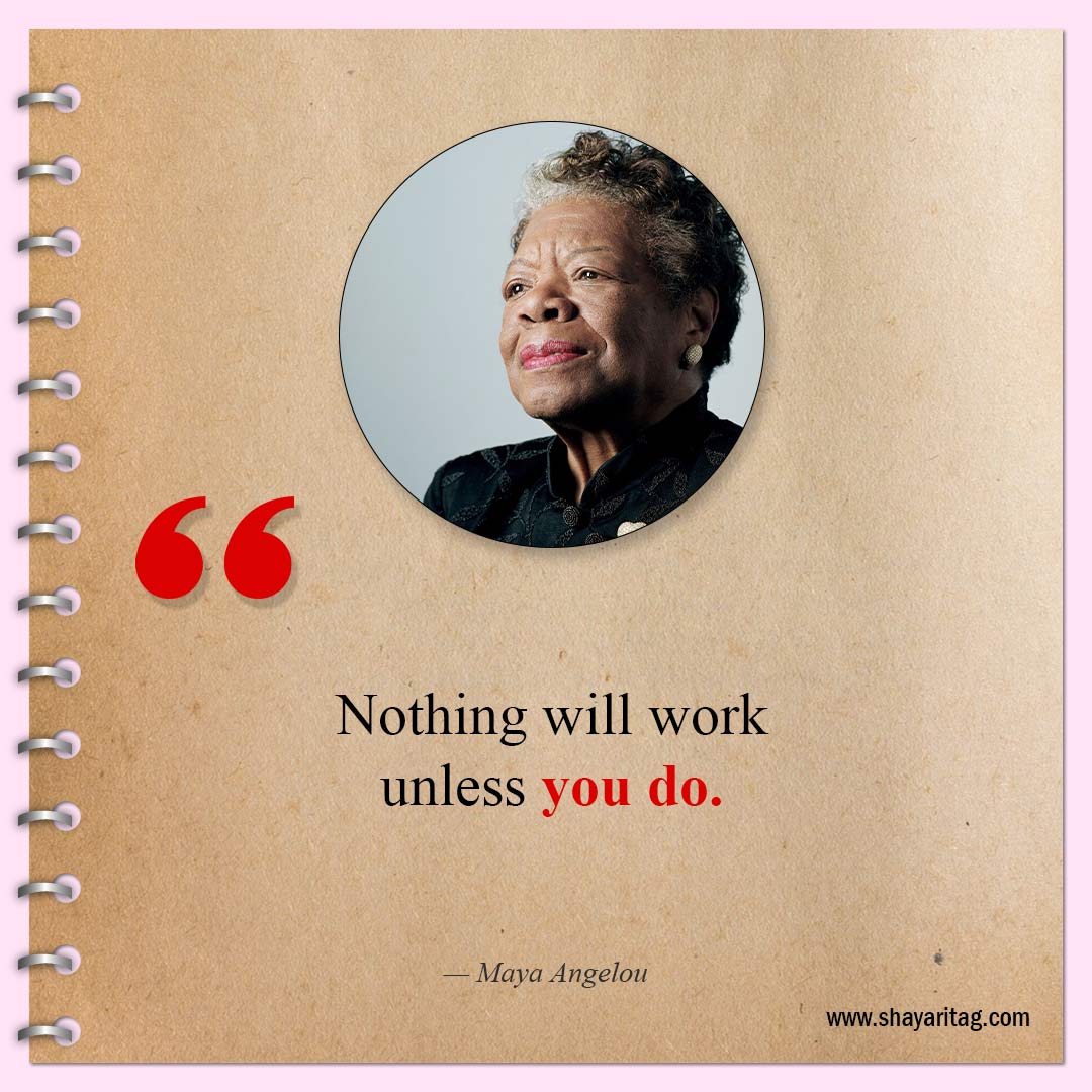 Nothing will work unless you do-Inspirational Maya Angelou Quotes for women
