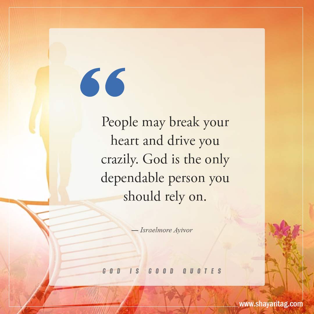 People may break your heart and drive you crazily-Best God is Good Quotes on god's goodness with image