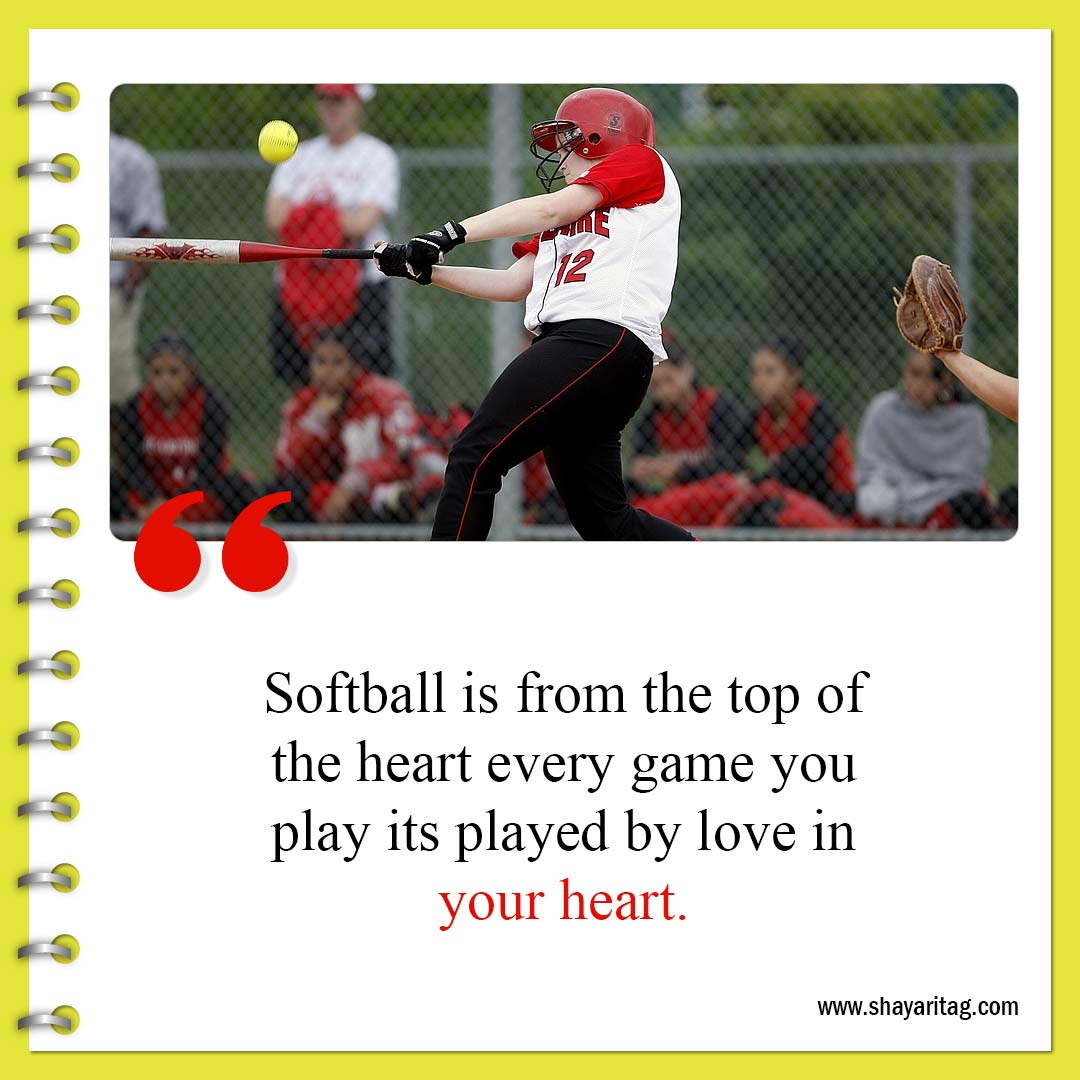 Softball is from the top of the heart-Best Inspirational Softball Quotes