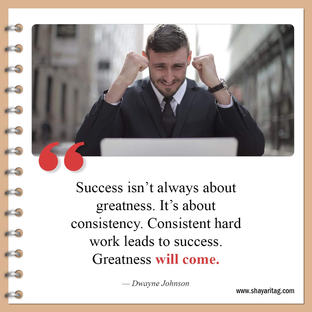 Success isn’t always about greatness-Best Consistency Quotes Consistency is key to success