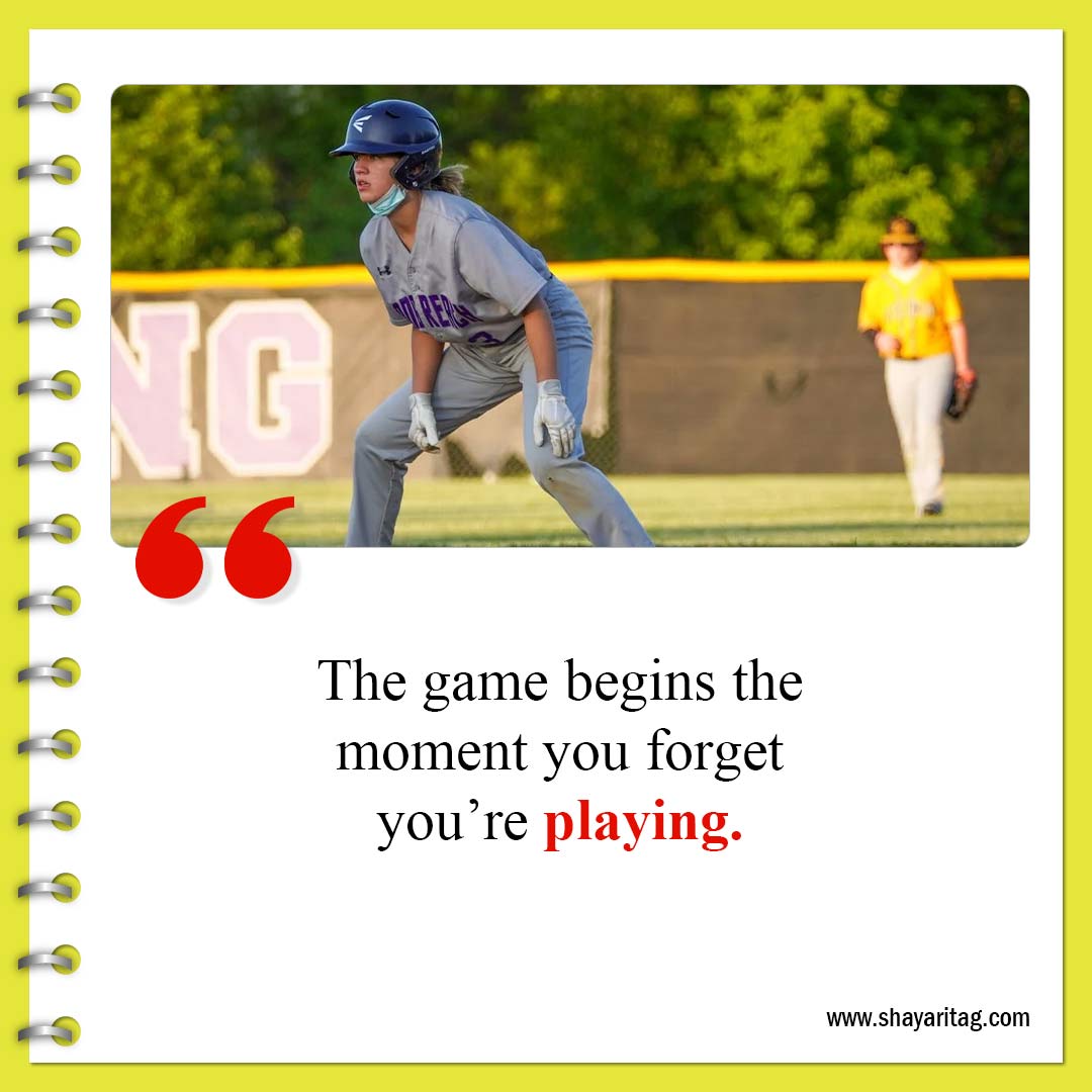 The game begins the moment you forget-Best Inspirational Softball Quotes